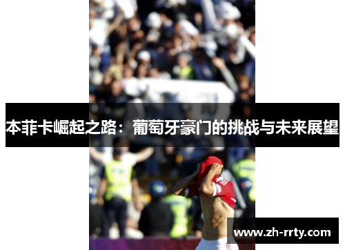 本菲卡崛起之路：葡萄牙豪门的挑战与未来展望