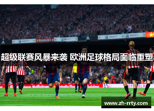 超级联赛风暴来袭 欧洲足球格局面临重塑