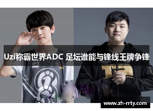 Uzi称霸世界ADC 足坛谁能与锋线王牌争锋