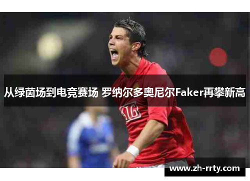 从绿茵场到电竞赛场 罗纳尔多奥尼尔Faker再攀新高