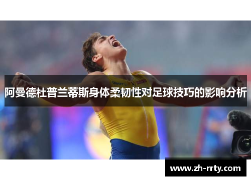 阿曼德杜普兰蒂斯身体柔韧性对足球技巧的影响分析