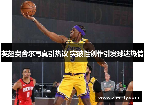 英超费舍尔写真引热议 突破性创作引发球迷热情