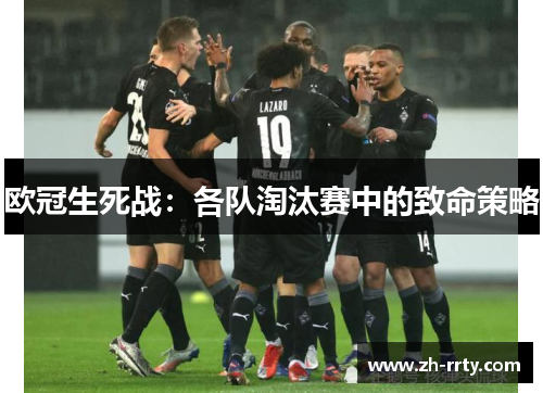 欧冠生死战：各队淘汰赛中的致命策略