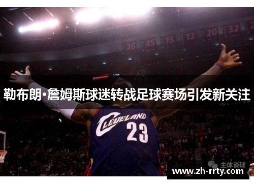 勒布朗·詹姆斯球迷转战足球赛场引发新关注